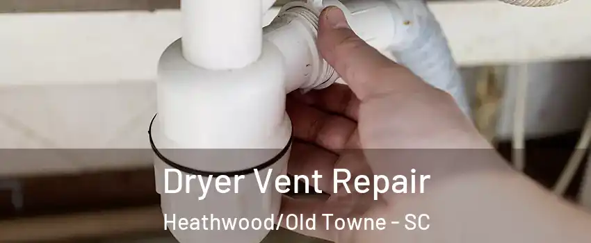 Dryer Vent Repair Heathwood/Old Towne - SC