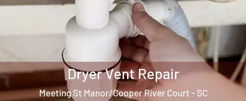 Dryer Vent Repair Meeting St Manor/Cooper River Court - SC