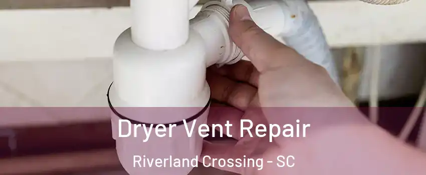 Dryer Vent Repair Riverland Crossing - SC