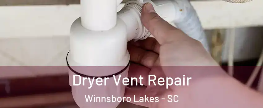 Dryer Vent Repair Winnsboro Lakes - SC