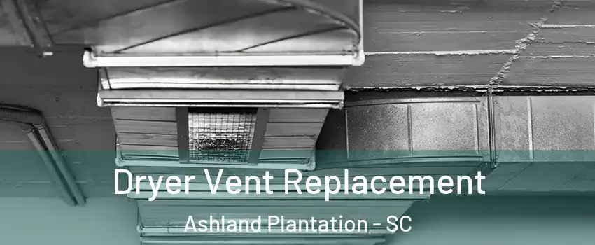 Dryer Vent Replacement Ashland Plantation - SC