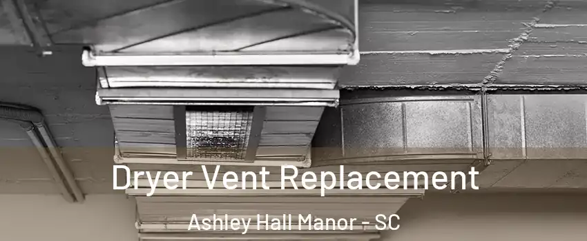 Dryer Vent Replacement Ashley Hall Manor - SC