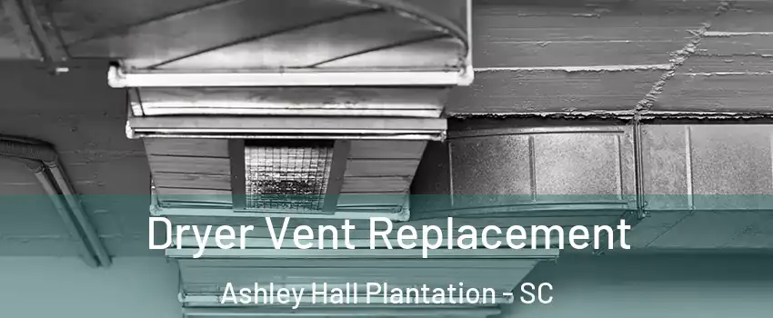 Dryer Vent Replacement Ashley Hall Plantation - SC