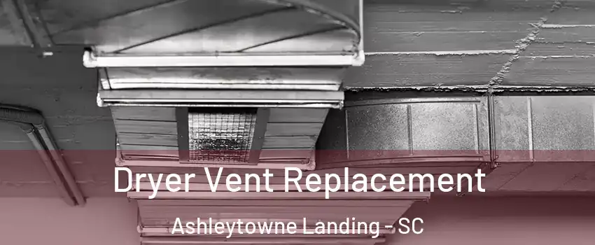 Dryer Vent Replacement Ashleytowne Landing - SC