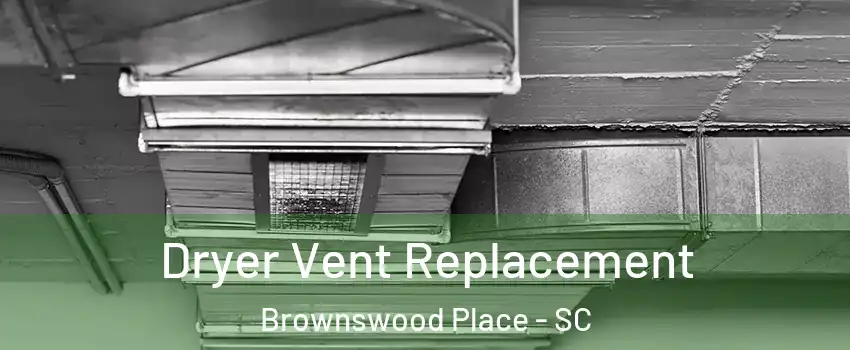 Dryer Vent Replacement Brownswood Place - SC