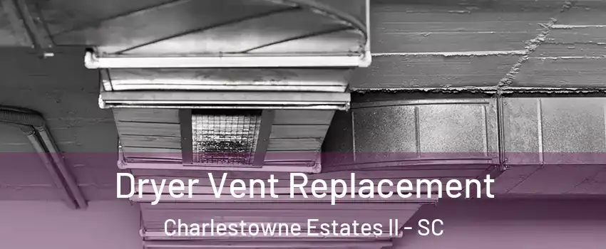 Dryer Vent Replacement Charlestowne Estates II - SC