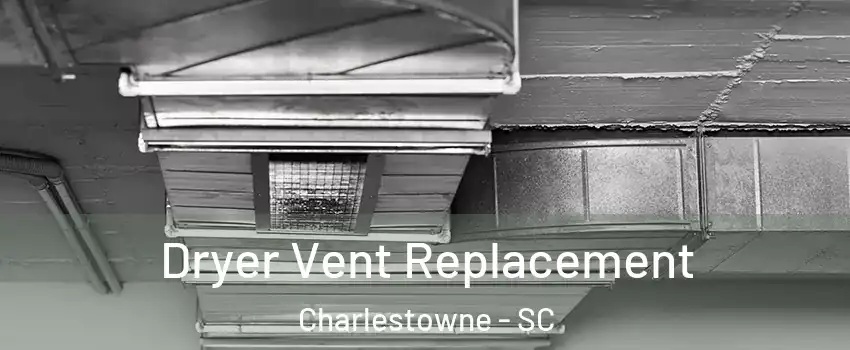 Dryer Vent Replacement Charlestowne - SC