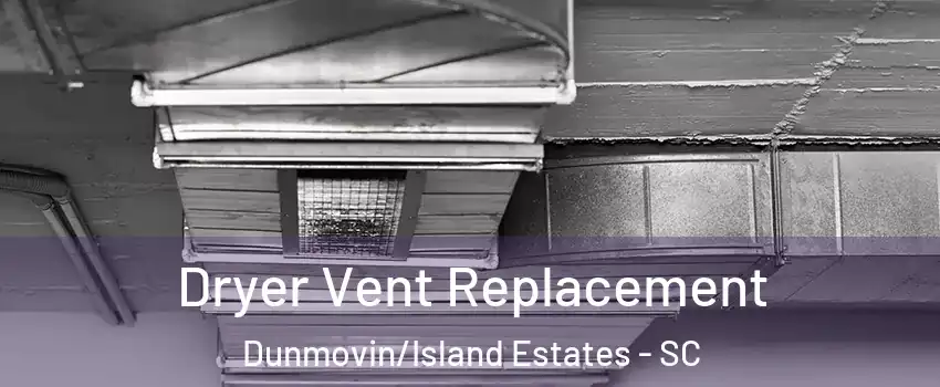 Dryer Vent Replacement Dunmovin/Island Estates - SC