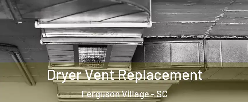 Dryer Vent Replacement Ferguson Village - SC