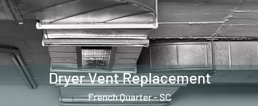 Dryer Vent Replacement French Quarter - SC