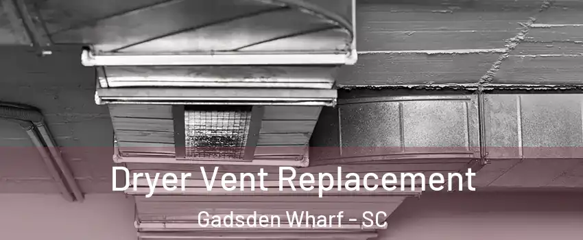 Dryer Vent Replacement Gadsden Wharf - SC