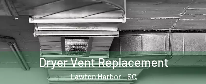 Dryer Vent Replacement Lawton Harbor - SC