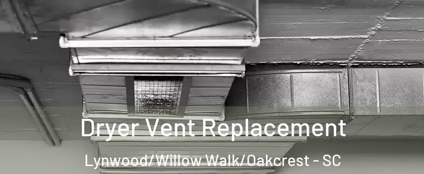 Dryer Vent Replacement Lynwood/Willow Walk/Oakcrest - SC