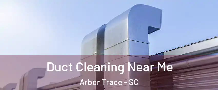 Duct Cleaning Near Me Arbor Trace - SC