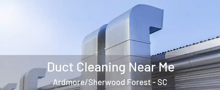 Duct Cleaning Near Me Ardmore/Sherwood Forest - SC