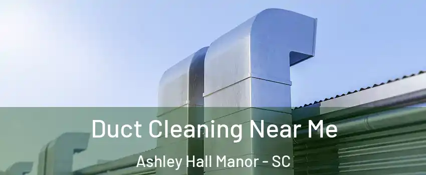 Duct Cleaning Near Me Ashley Hall Manor - SC