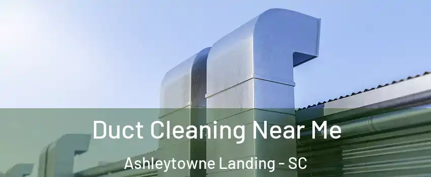 Duct Cleaning Near Me Ashleytowne Landing - SC