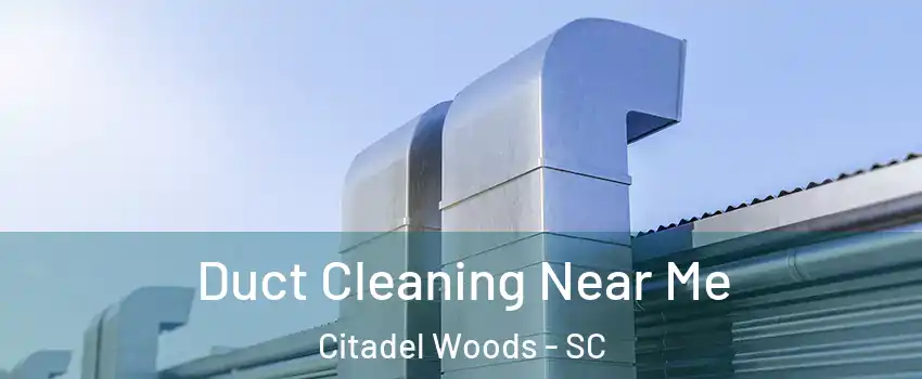 Duct Cleaning Near Me Citadel Woods - SC