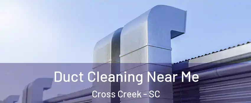 Duct Cleaning Near Me Cross Creek - SC