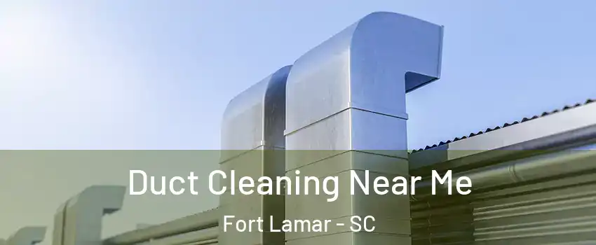 Duct Cleaning Near Me Fort Lamar - SC