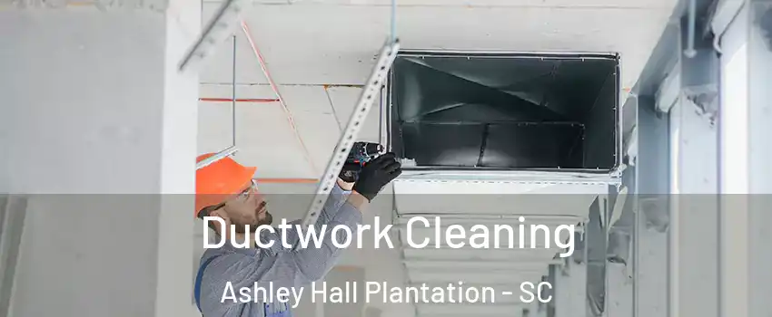 Ductwork Cleaning Ashley Hall Plantation - SC