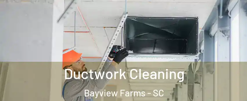 Ductwork Cleaning Bayview Farms - SC