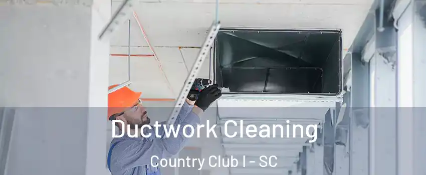 Ductwork Cleaning Country Club I - SC