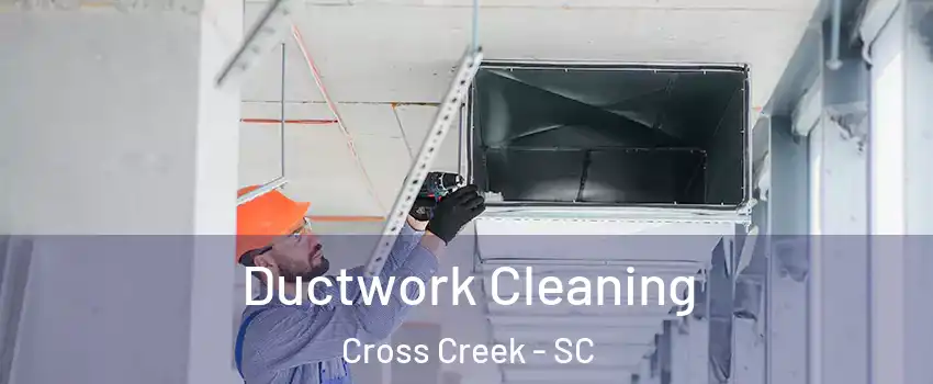 Ductwork Cleaning Cross Creek - SC