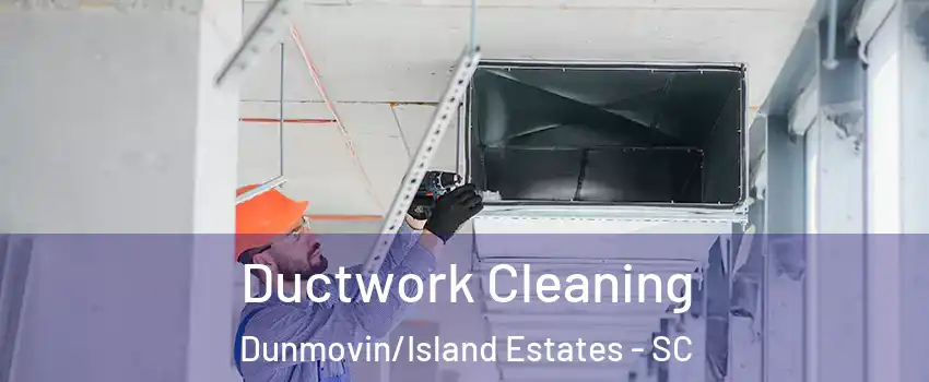 Ductwork Cleaning Dunmovin/Island Estates - SC