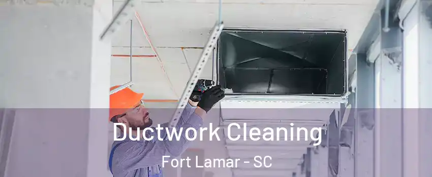 Ductwork Cleaning Fort Lamar - SC