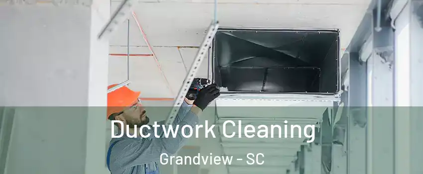 Ductwork Cleaning Grandview - SC