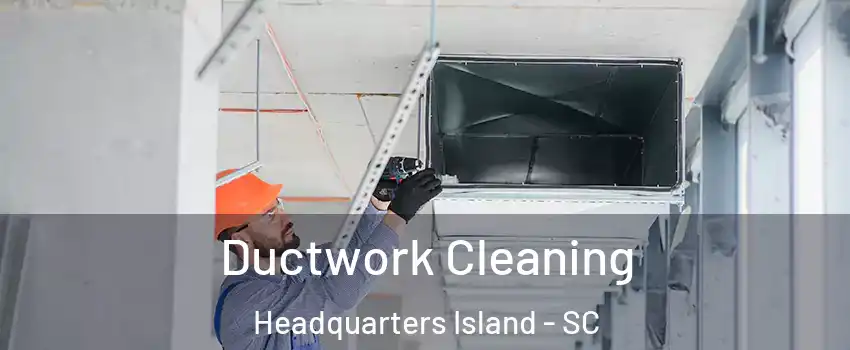 Ductwork Cleaning Headquarters Island - SC