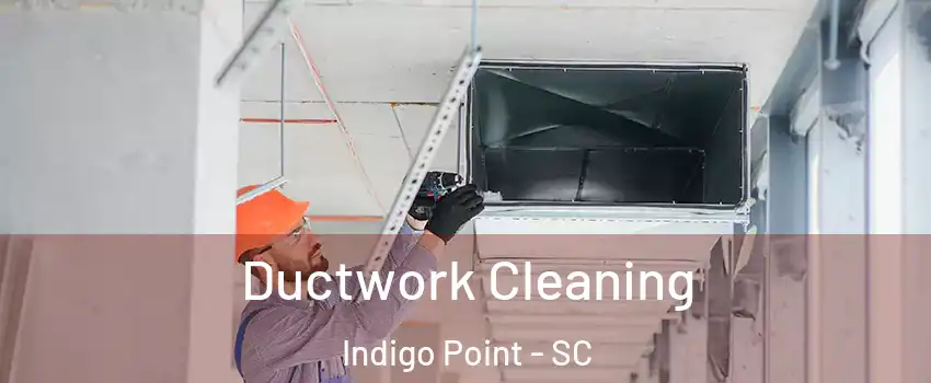 Ductwork Cleaning Indigo Point - SC