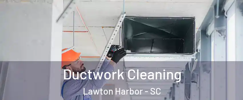 Ductwork Cleaning Lawton Harbor - SC