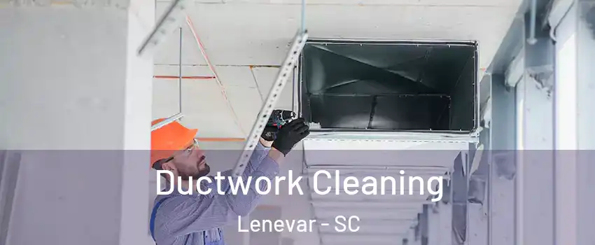 Ductwork Cleaning Lenevar - SC