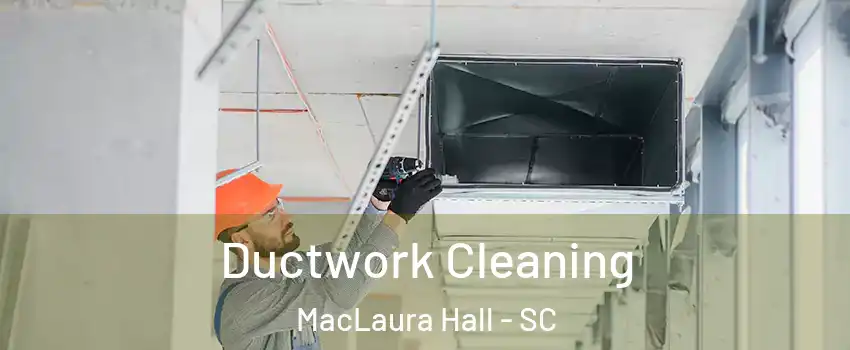 Ductwork Cleaning MacLaura Hall - SC