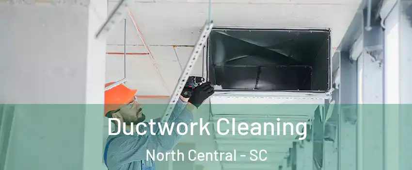 Ductwork Cleaning North Central - SC