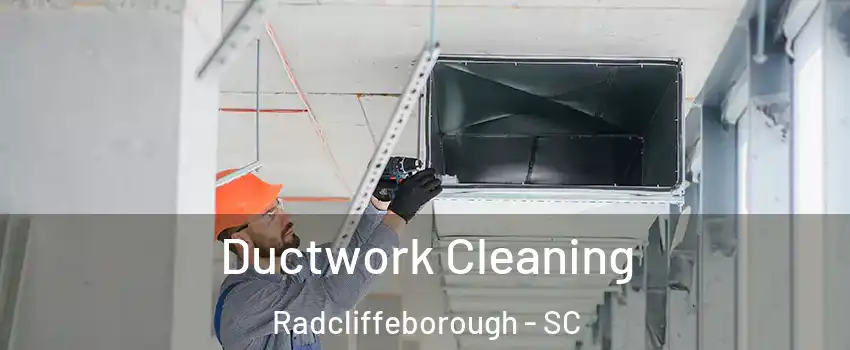 Ductwork Cleaning Radcliffeborough - SC