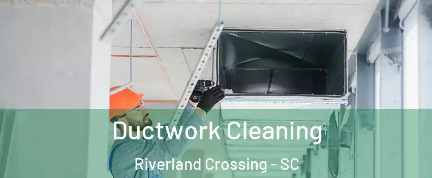 Ductwork Cleaning Riverland Crossing - SC