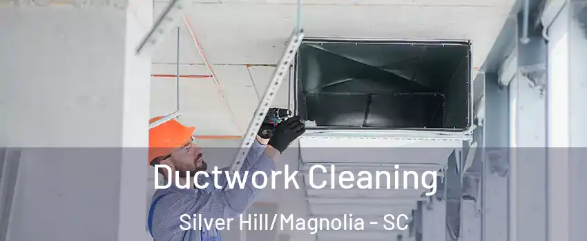 Ductwork Cleaning Silver Hill/Magnolia - SC