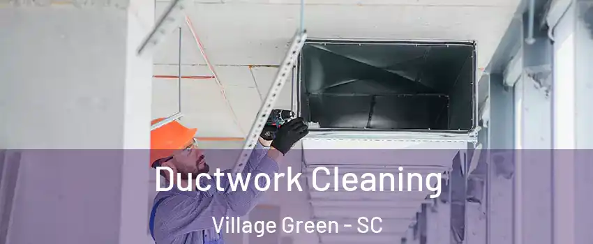 Ductwork Cleaning Village Green - SC