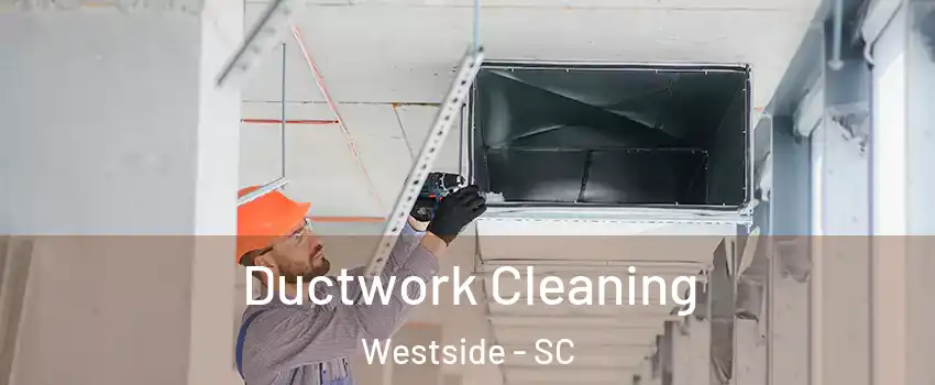 Ductwork Cleaning Westside - SC