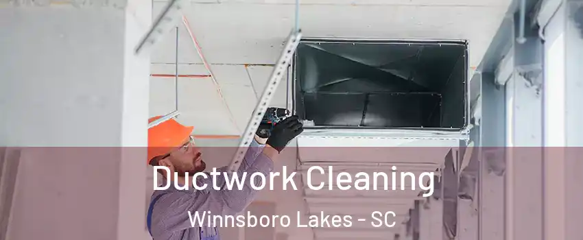 Ductwork Cleaning Winnsboro Lakes - SC