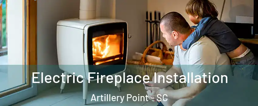 Electric Fireplace Installation Artillery Point - SC