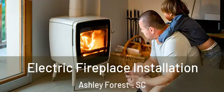 Electric Fireplace Installation Ashley Forest - SC