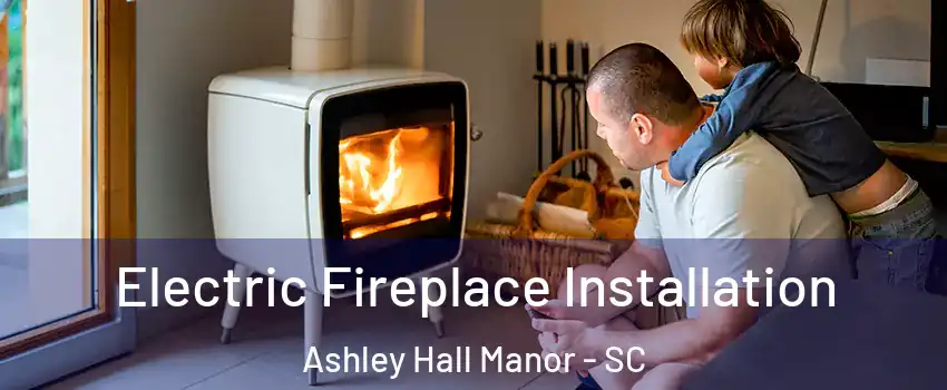 Electric Fireplace Installation Ashley Hall Manor - SC