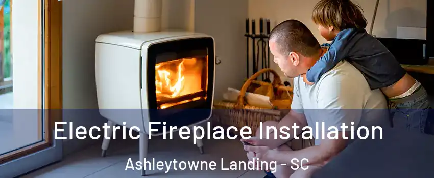 Electric Fireplace Installation Ashleytowne Landing - SC