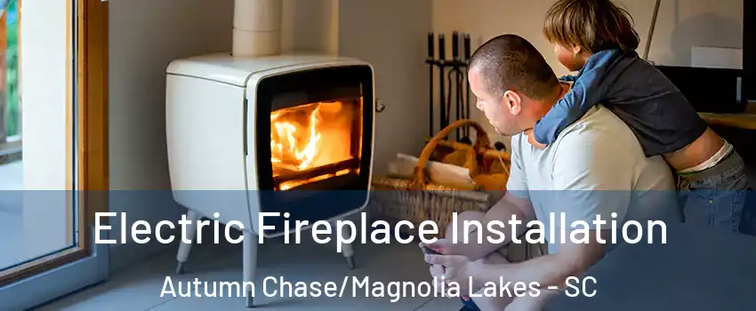 Electric Fireplace Installation Autumn Chase/Magnolia Lakes - SC