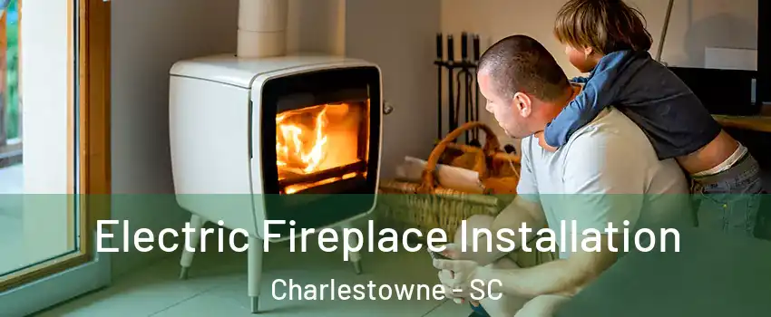 Electric Fireplace Installation Charlestowne - SC