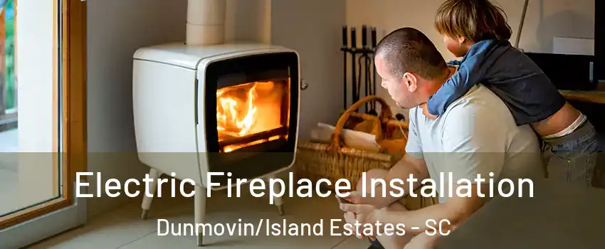 Electric Fireplace Installation Dunmovin/Island Estates - SC